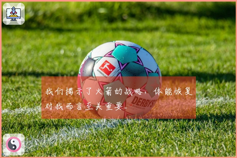 我们揭示了火箭的战略，体能恢复对我而言至关重要。