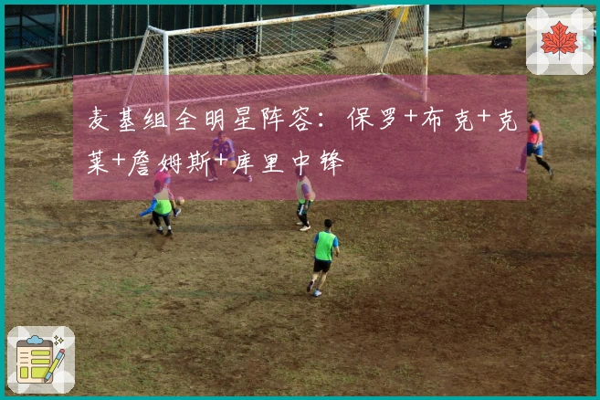 麦基组全明星阵容：保罗+布克+克莱+詹姆斯+库里中锋